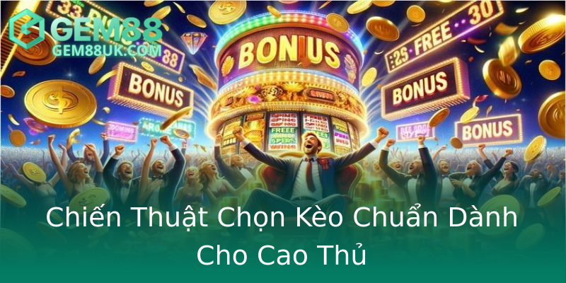 Chiến Thuật Chọn Kèo Chuẩn Dành Cho Cao Thủ Chiến Thuật Chọn Kèo Chuẩn Dành Cho Cao Thủ