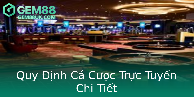 Quy Định Cá Cược Trực Tuyến Chi Tiết Quy Định Cá Cược Trực Tuyến Chi Tiết